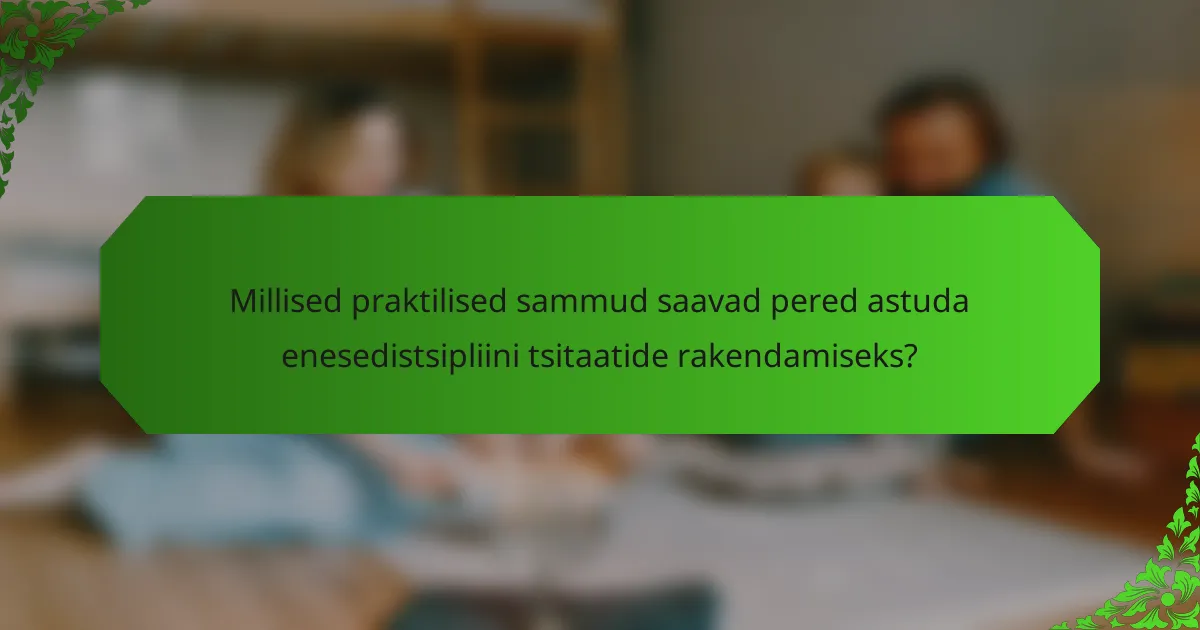 Millised praktilised sammud saavad pered astuda enesedistsipliini tsitaatide rakendamiseks?