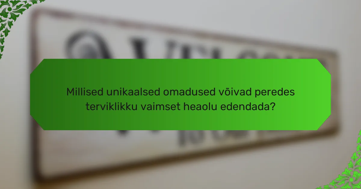 Millised unikaalsed omadused võivad peredes terviklikku vaimset heaolu edendada?