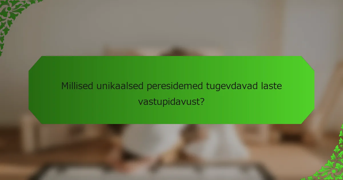 Millised unikaalsed peresidemed tugevdavad laste vastupidavust?