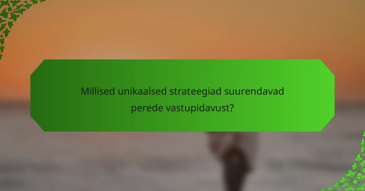 Millised unikaalsed strateegiad suurendavad perede vastupidavust?