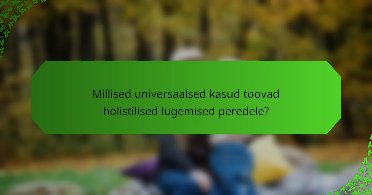 Millised universaalsed kasud toovad holistilised lugemised peredele?