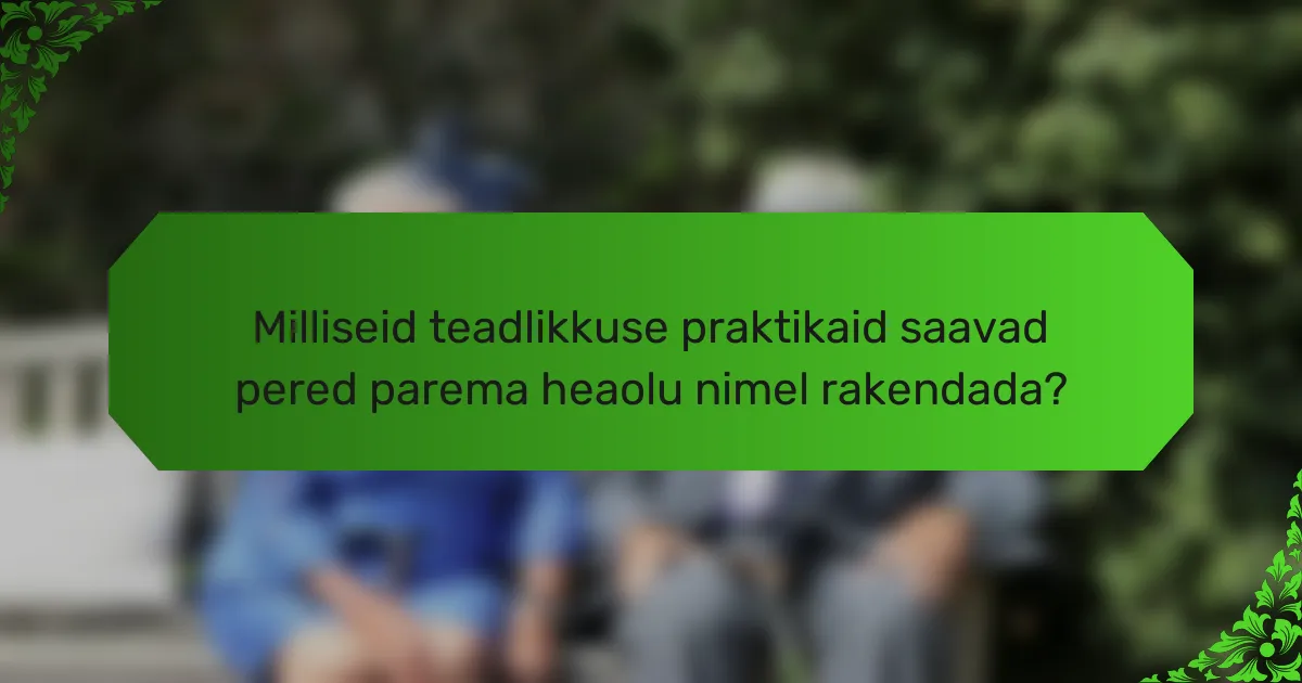Milliseid teadlikkuse praktikaid saavad pered parema heaolu nimel rakendada?
