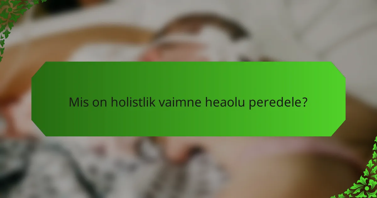 Mis on holistlik vaimne heaolu peredele?