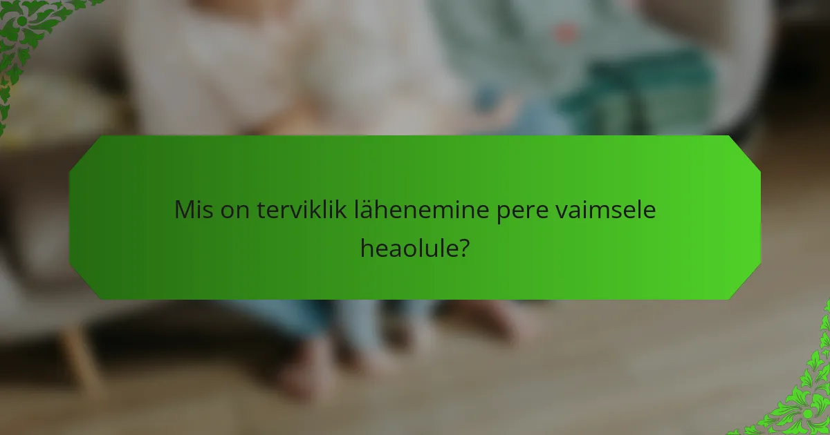 Mis on terviklik lähenemine pere vaimsele heaolule?